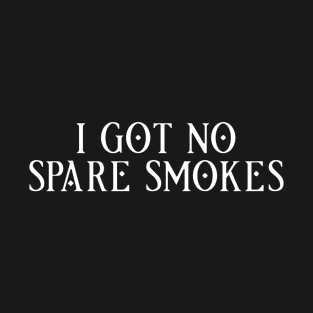 I Got No Spare Smokes Funny Saying 3 T-Shirt