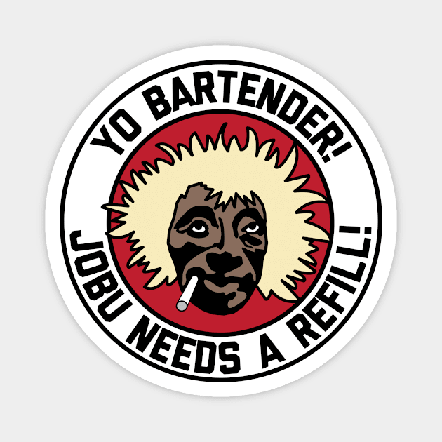 Jobu Needs a Refill! Magnet by Posermonkey