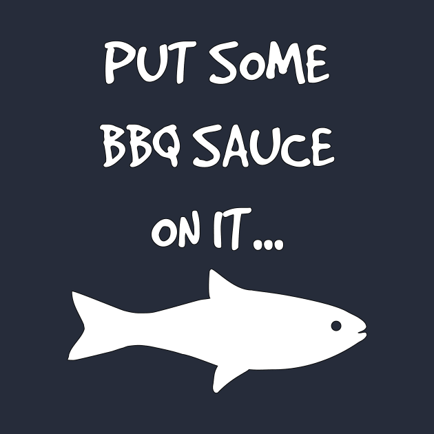 Put Some BBQ Sauce on it Fish Grilling Grillmaster by rayrayray90