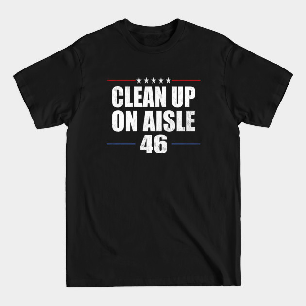 Discover Anti-Biden Clean Up On Aisle 46 Impeach Joe Biden - Clean Up On Aisle - T-Shirt