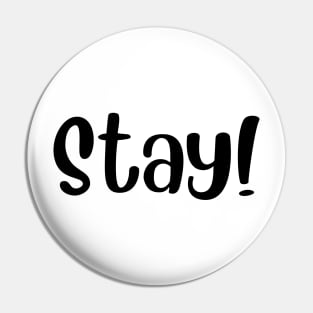 STAY! Pin