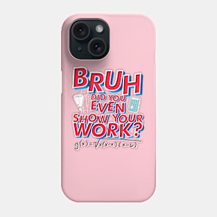 Did you even show your work bro? Phone Case