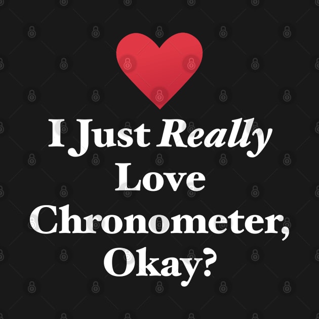 I Just Really Love Chronometer, Okay? by MapYourWorld