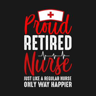 Proud retired Nurse just like a regular nurse only way happier T-Shirt