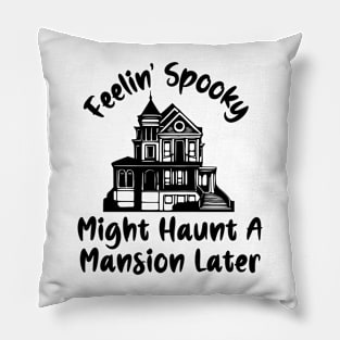 Feelin' Spooky, Might Haunt A Mansion Later Pillow