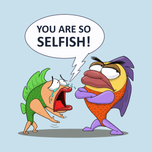 You are so selfish! T-Shirt