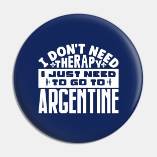 I don't need therapy, I just need to go to Argentine Pin