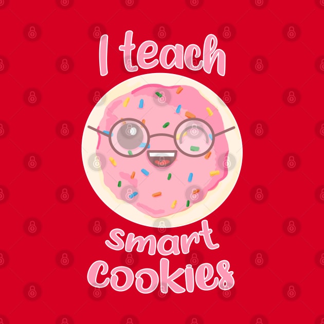 I Teach Smart Cookies by RoserinArt
