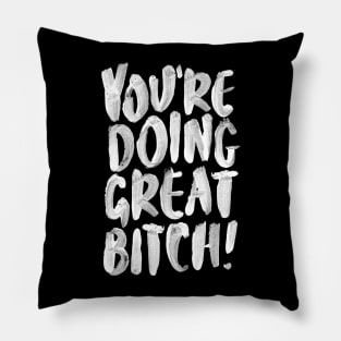 You're Doing Great Bitch Pillow