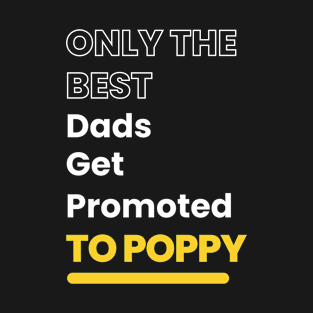 Only The Best Dads Get Promoted To Poppy - Grandparents Day T-Shirt