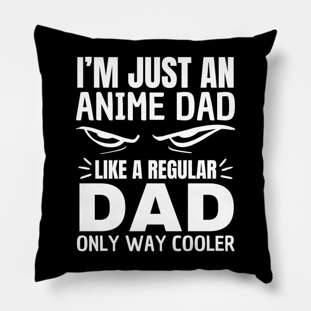 I'm Just An Anime Dad Like a Regular Dad Only Way Cooler Father's Day Otaku Dad Pillow by HShop