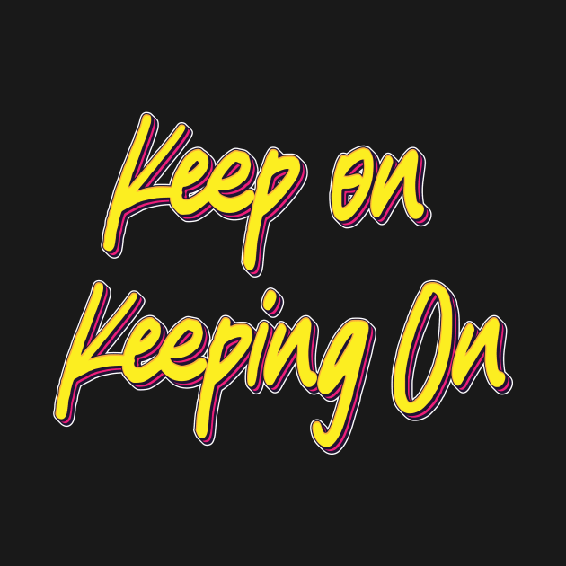 keep On Keeping On by MoniaRoar