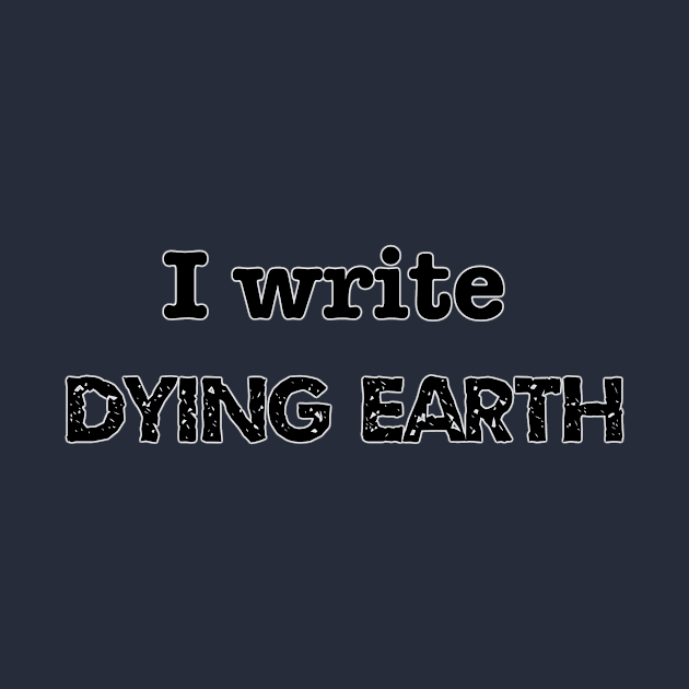 I Write Dying Earth by INKmagineandCreate