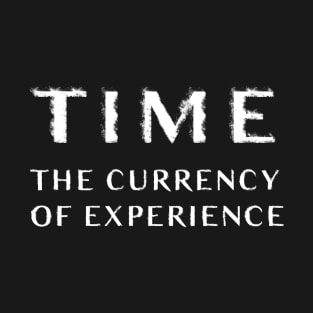 Time: The Currency of Experience T-Shirt