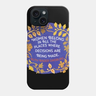 Women Belong In All The Places Where The Decisions Are Being Made, Ruth Bader Ginsburg Phone Case