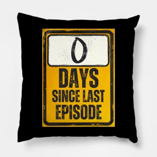 Zero Days Since Last Episode Sign Pillow