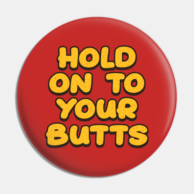 Hold On To Your Butts - Retro Text - Hold On To Your Butts - Pin ...