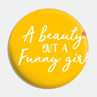 A Beauty But A Funny Girl Pin