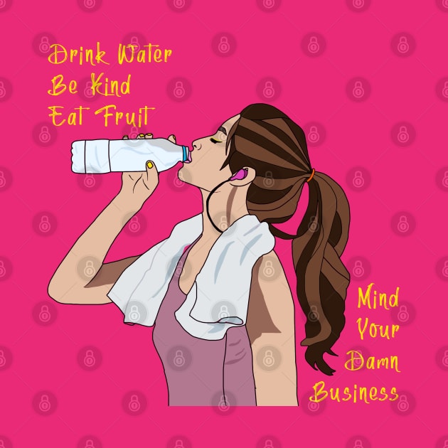 Drink Water Be Kind Eat Fruit Mind Your Business by By Diane Maclaine