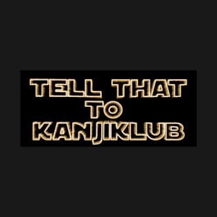 Tell that to Kanjiklub T-Shirt