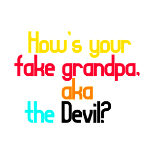 How’s your fake grandpa, aka the Devil? T-Shirt