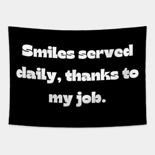 I love my job funny quote: Smiles served daily, thanks to my job. Tapestry