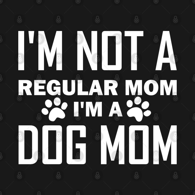 I'm Not A Regular Mom I'm A Dog Mom by teestaan