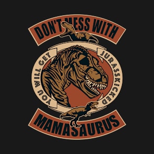 Don't Mess with Mamasaurus You Will Get Jurasskicked - Funny Dinosaur Birthday Mom Gift T-Shirt