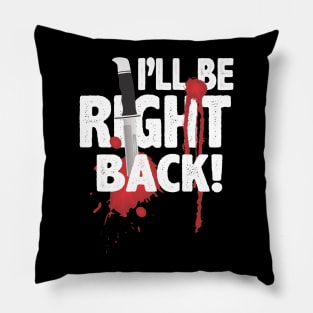I'll be right back! Pillow