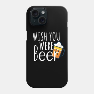 Wish you were beer Phone Case