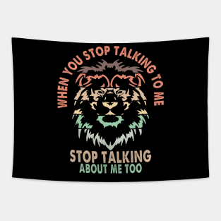 When you stop talking to me, stop talking about me too Lion Quote Tapestry