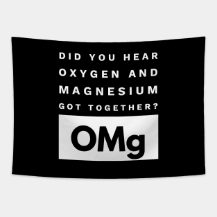 OMg Science Joke Oxygen & Magnesium Got Together Funny Tapestry