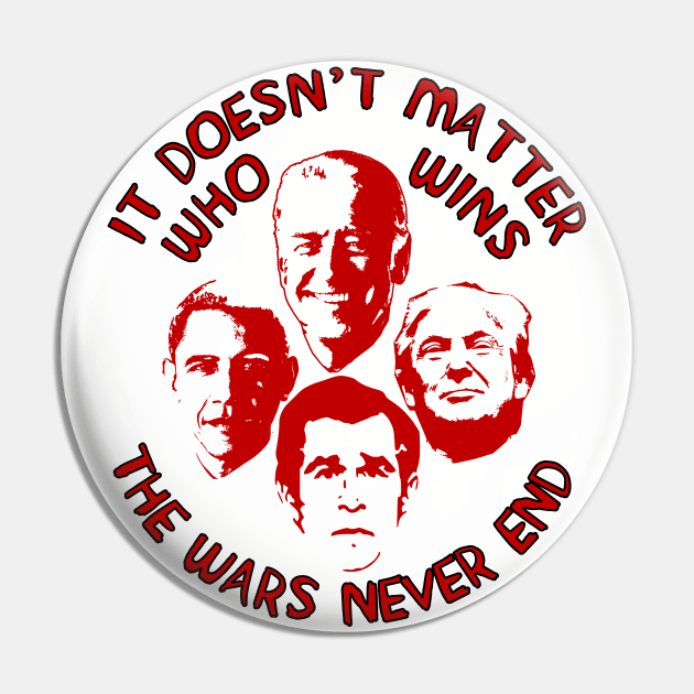 It Doesn't Matter Who Wins The Wars Never End - Anti War, Anti Imperialist, Joe Biden, Donald Trump, Barack Obama, George W Bush Pin by SpaceDogLaika