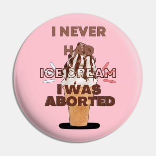 I never had ice cream I was aborted Pin