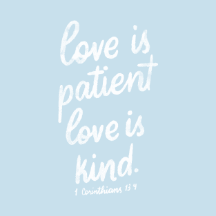Love is patient. Love is kind. 1 Corinthians 13:4 T-Shirt