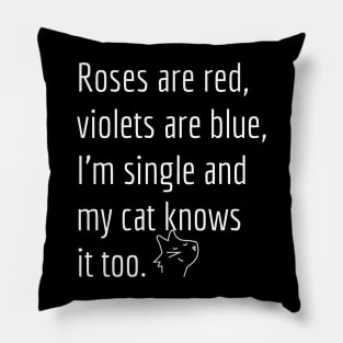 Roses are red, violets are blue, I'm single and my cat knows it too. Pillow