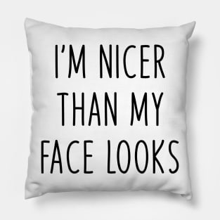 i'm nicer than my face looks Pillow