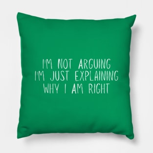 I'm Not Arguing I'm Just Explaining Why I Am Right Funny Pillow