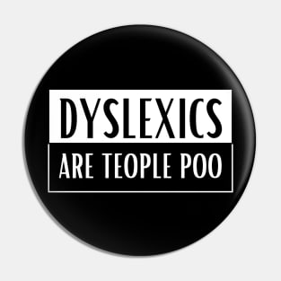 Dyslexics Are Teople Poo! Pin