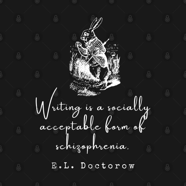 E. L. Doctorow on writing: Writing is a socially acceptable form of schizophrenia. by artbleed