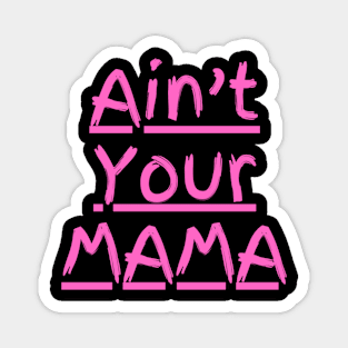 Ain't Your Mama Funny Human Right Slogan Man's & Woman's Magnet