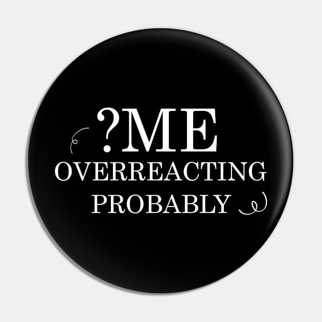 Me ? Overreacting ? probably Pin by T-shirtlifestyle