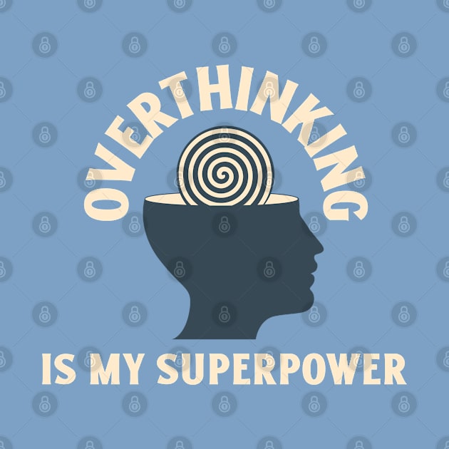 Overthinking is my Superpower by Whimsical Bliss 