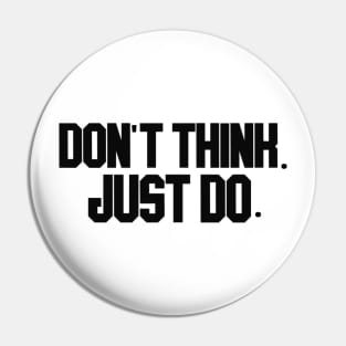 don't think. just do. Pin