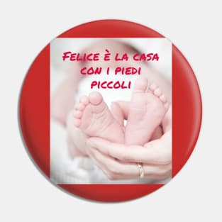 Felice è la casa con i piedi piccoli Pin