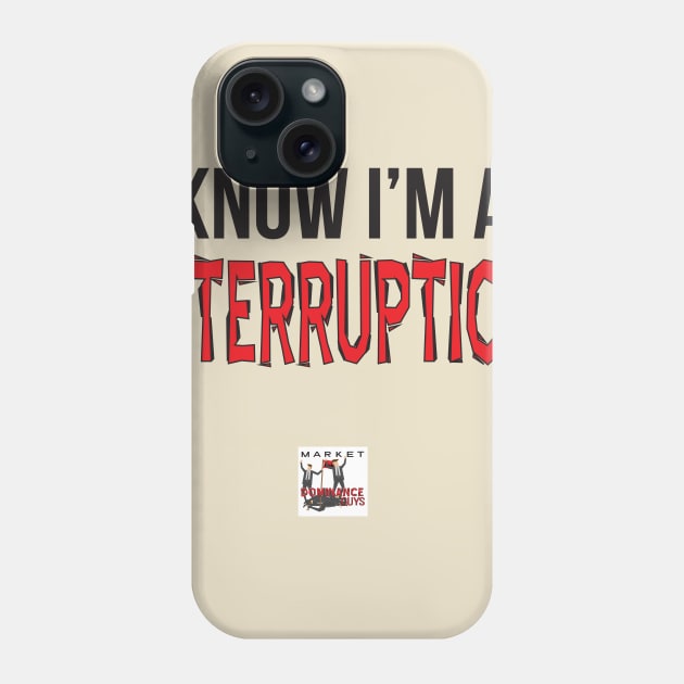 I know I'm an interruption. Phone Case by Market Dominance Guys