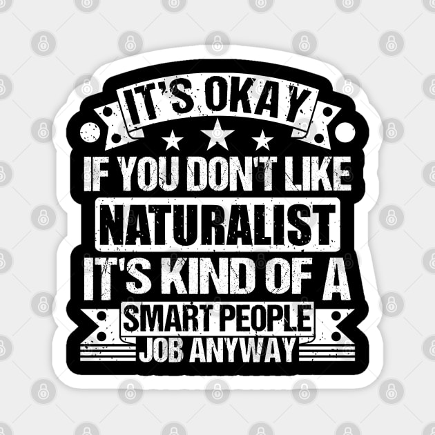 Naturalist lover It's Okay If You Don't Like Naturalist It's Kind Of A Smart People job Anyway Magnet by Benzii-shop 