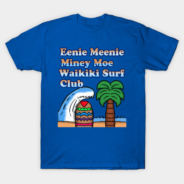 Eenie Meenie Miney Moe Waikiki Surf Club Beach T Shirt Teepublic