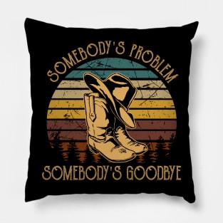 Somebody's Problem, Somebody's Goodbye Cowboy Hat And Boots Pillow