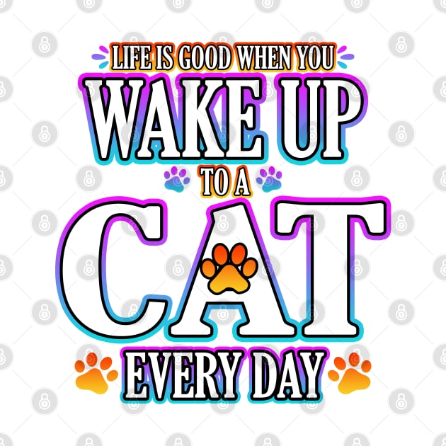 Life Is Good When You Wake Up To A Cat Every Day by Shawnsonart